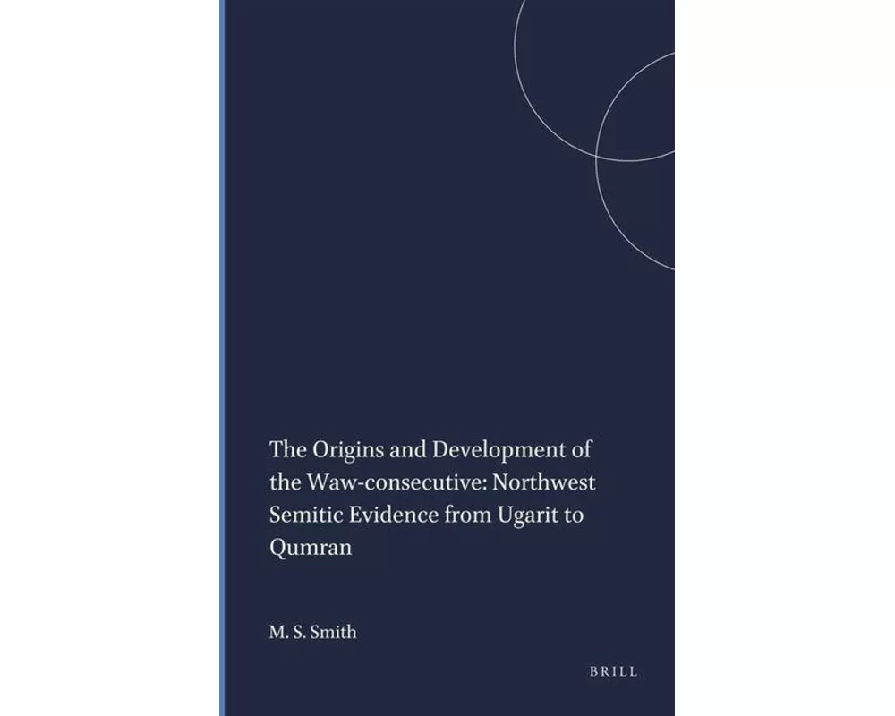 The Origins and Development of the Waw-consecutive: Northwest Semitic Evidence from Ugarit to Qumran