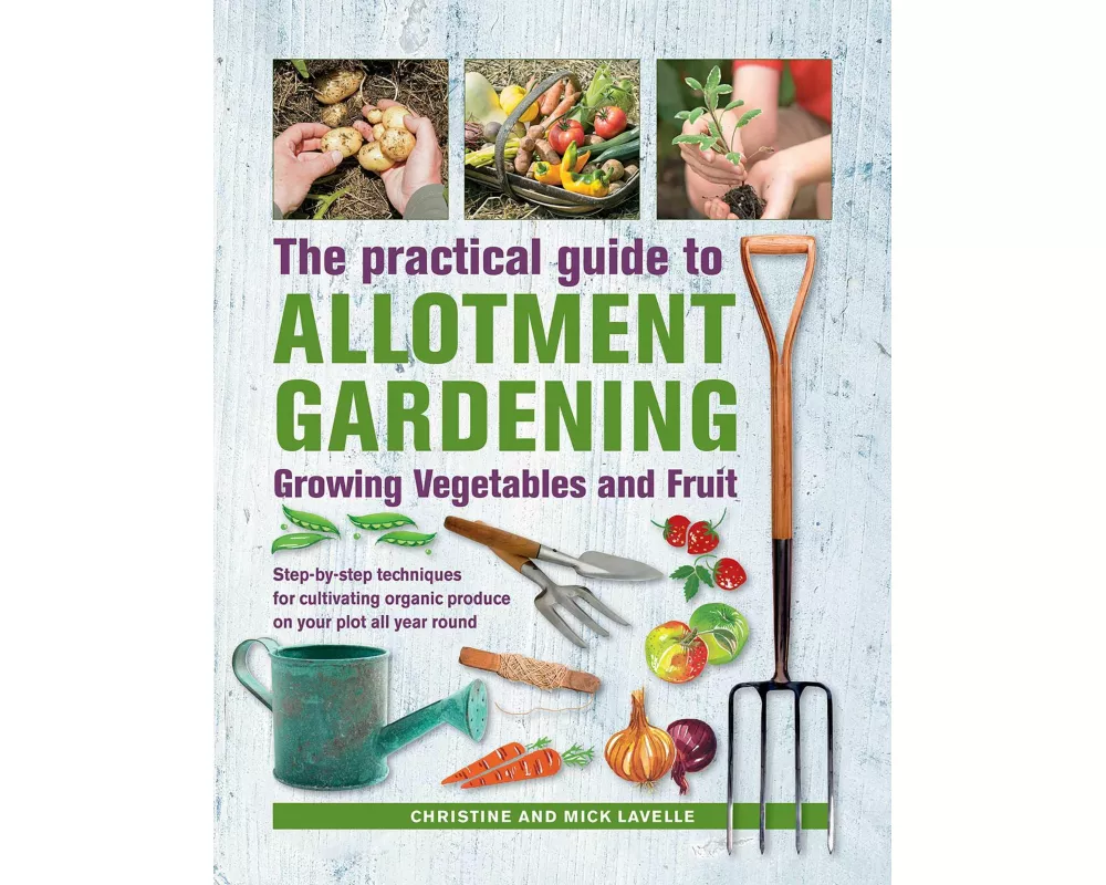 Practical Guide to Allotment Gardening: Growing Vegetables and Fruit