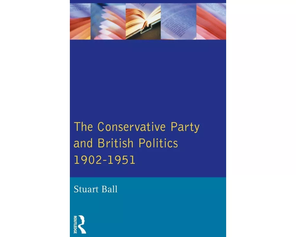 The Conservative Party and British Politics 1902 - 1951