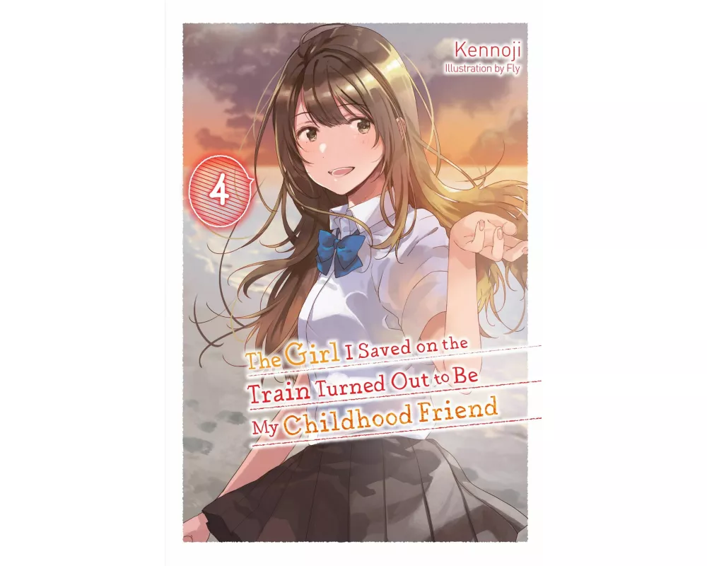 The Girl I Saved on the Train Turned Out to Be My Childhood Friend, Vol. 4 (light novel)