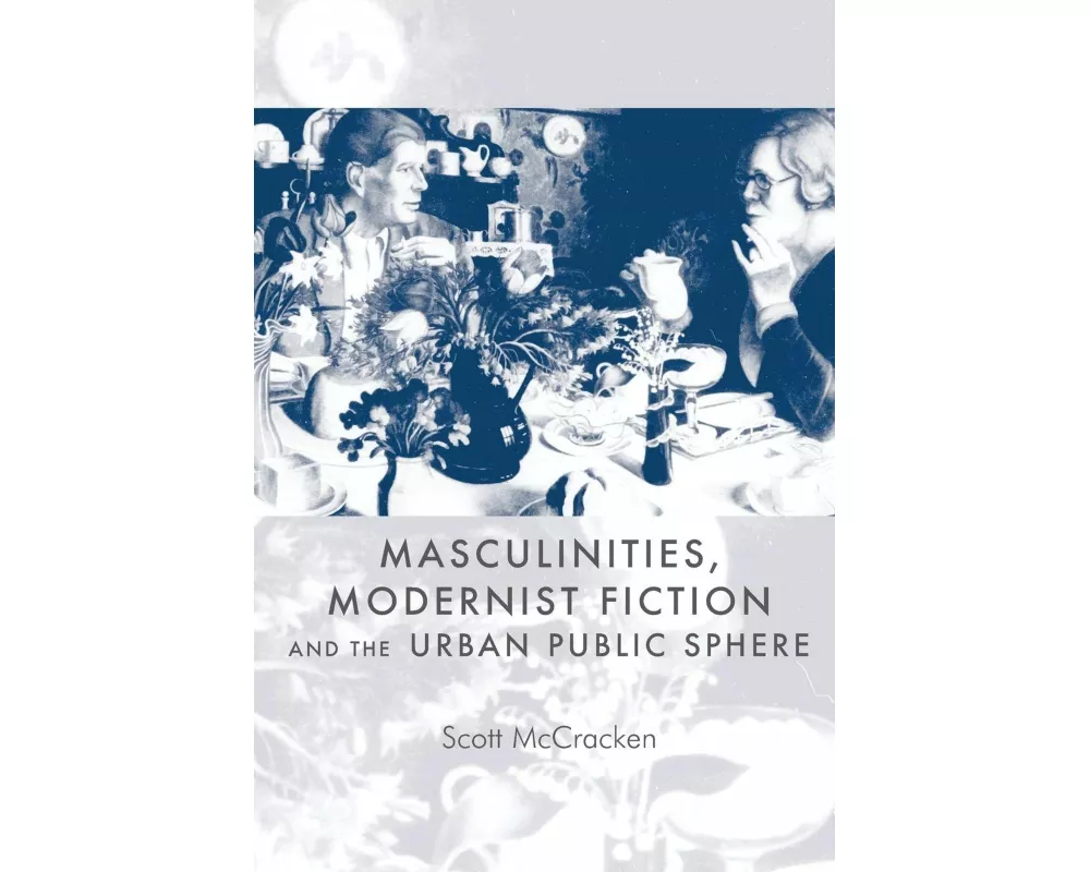 Masculinities, Modernist Fiction and the Urban Public Sphere