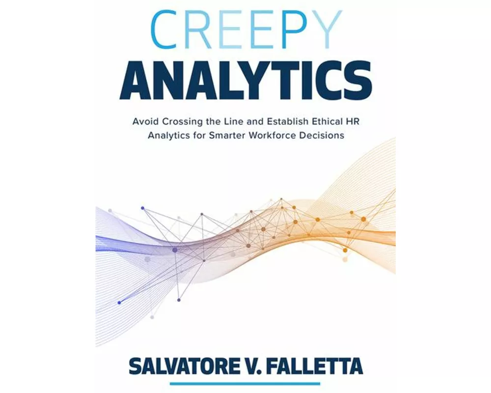 Creepy Analytics: Avoid Crossing the Line and Establish Ethical HR Analytics for Smarter Workforce Decisions