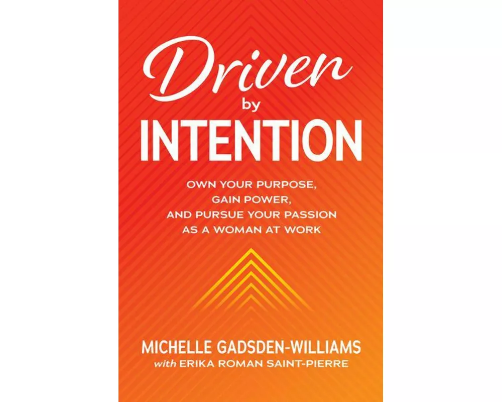 Driven by Intention: Own Your Purpose, Gain Power, and Pursue Your Passion as a Woman at Work