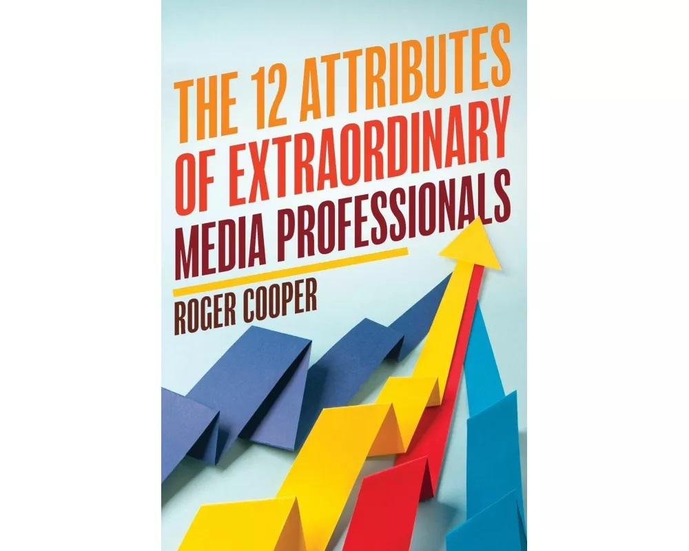 The 12 Attributes of Extraordinary Media Professionals