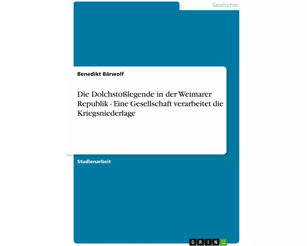 Die Dolchstoßlegende in der Weimarer Republik - Eine Gesellschaft verarbeitet die Kriegsniederlage