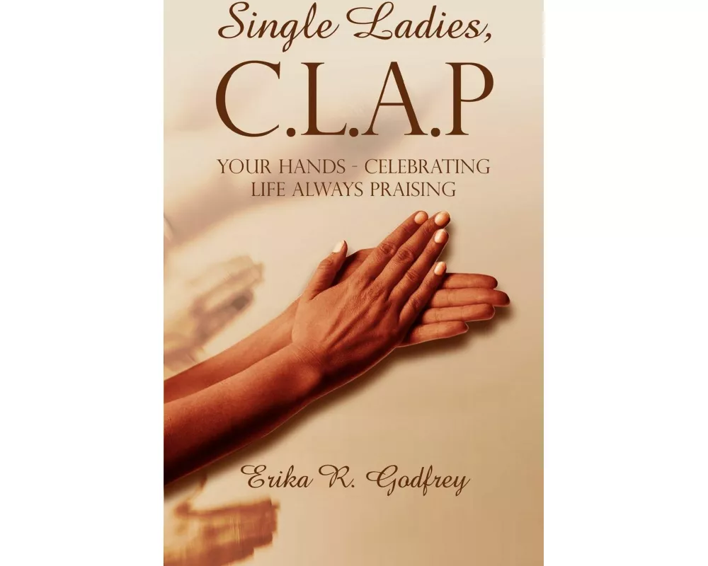 Single Ladies, C.L.A.P Your Hands - Celebrating Life Always Praising
