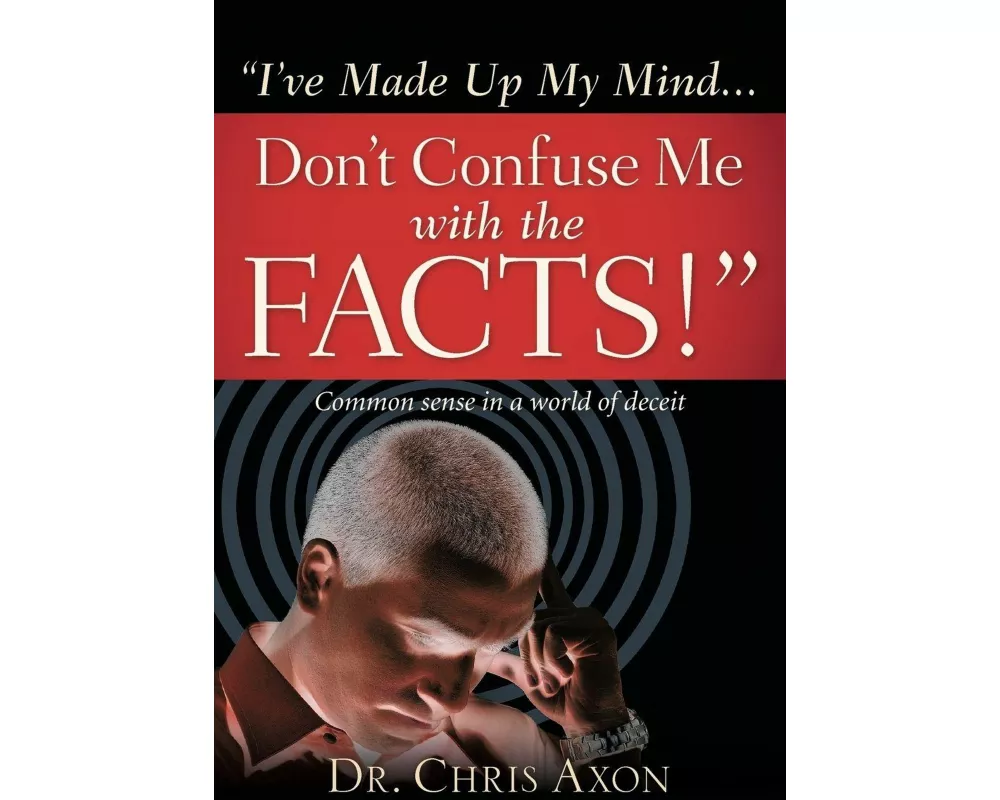 I've Made Up My Mind...Don't Confuse Me with the Facts!