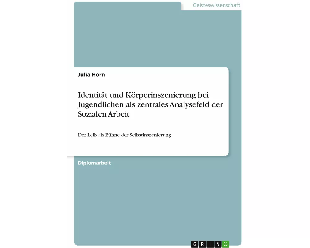 Identität und Körperinszenierung bei Jugendlichen als zentrales Analysefeld der Sozialen Arbeit