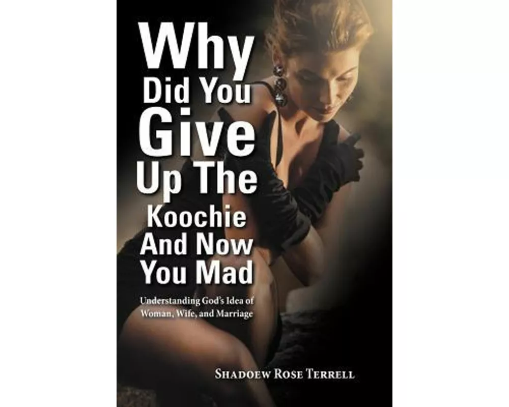 Why Did You Give Up the Koochie and Now You Mad