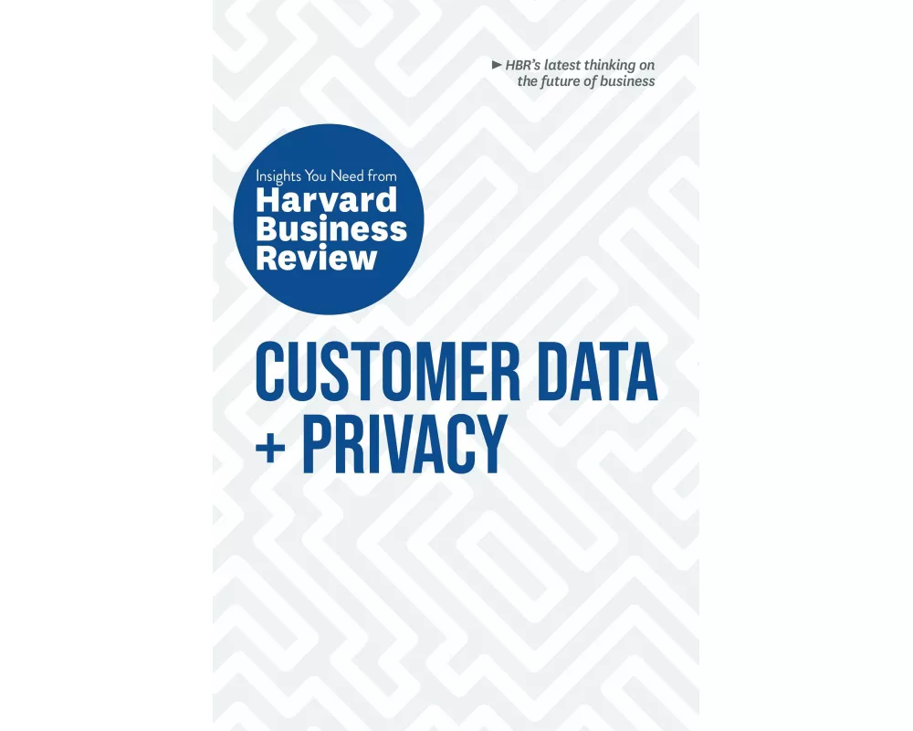 Customer Data and Privacy: The Insights You Need from Harvard Business Review