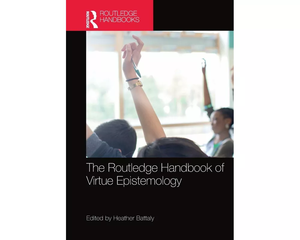 The Routledge Handbook of Virtue Epistemology