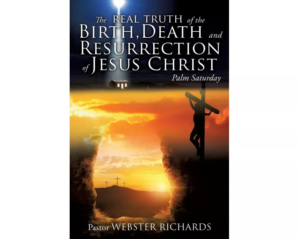 The REAL TRUTH of the BIRTH, DEATH and RESURRECTION of JESUS CHRIST