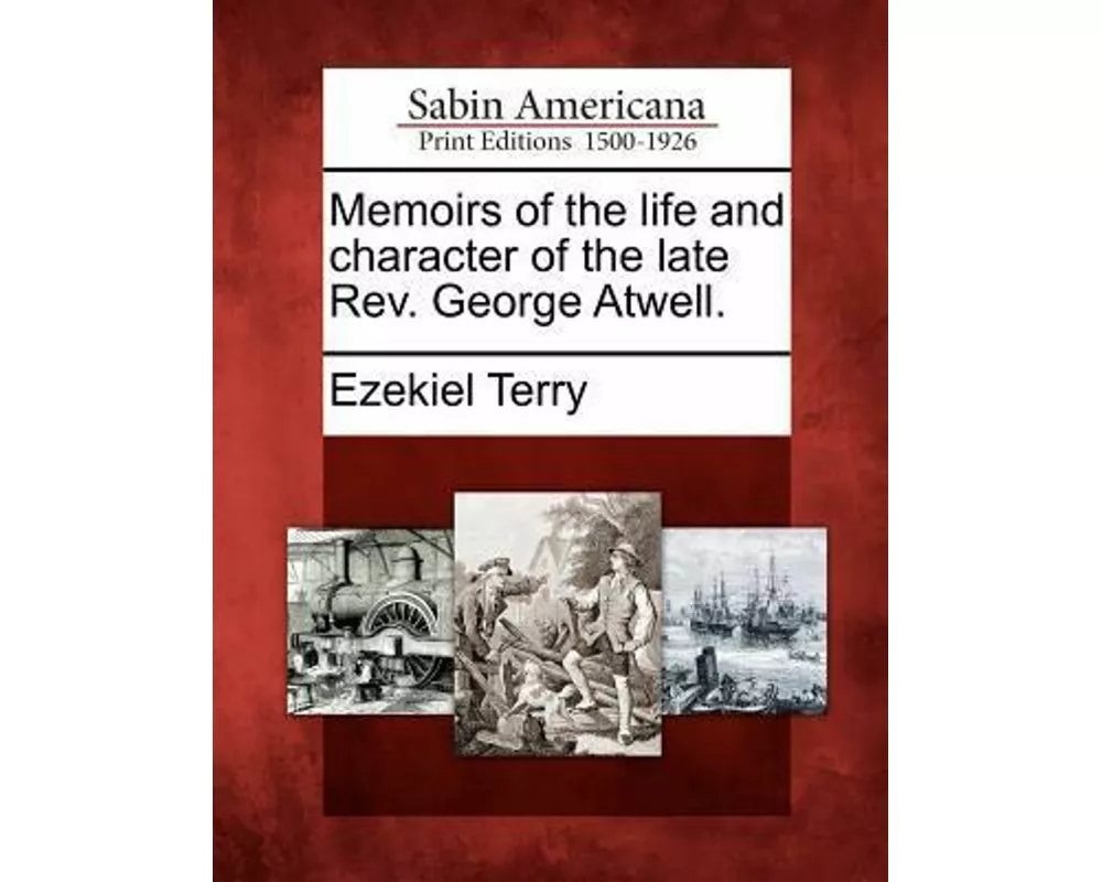 Memoirs of the Life and Character of the Late REV. George Atwell