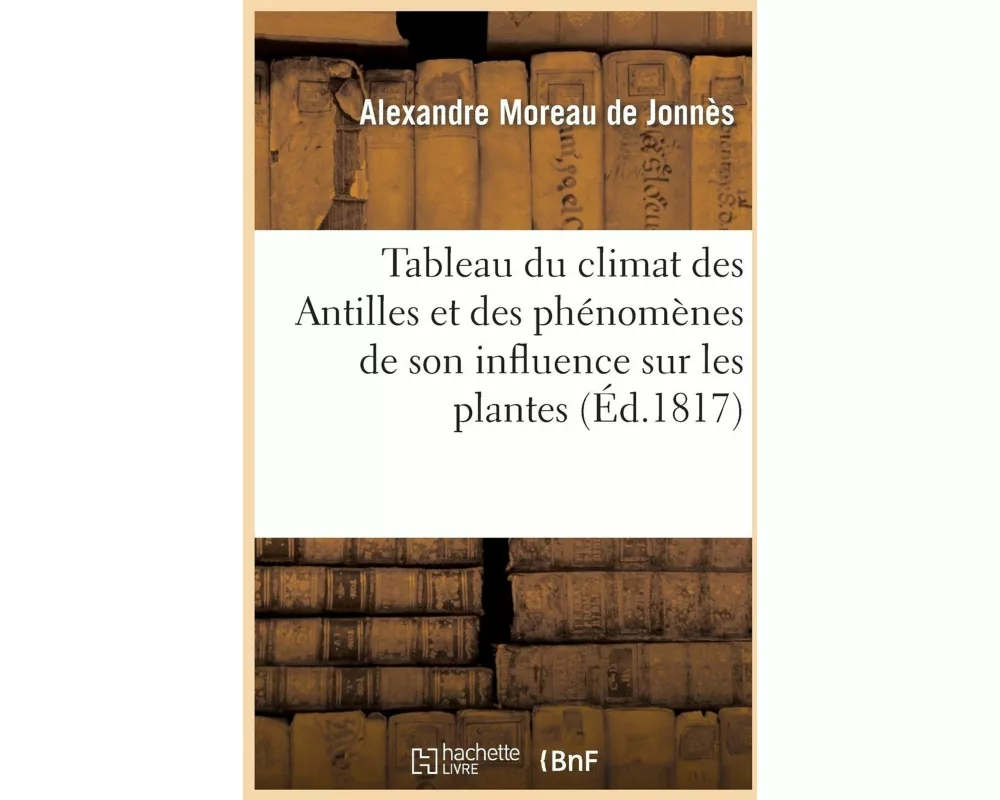 Tableau Du Climat Des Antilles Et Des Phénomènes de Son Influence Sur Les Plantes, Les Animaux