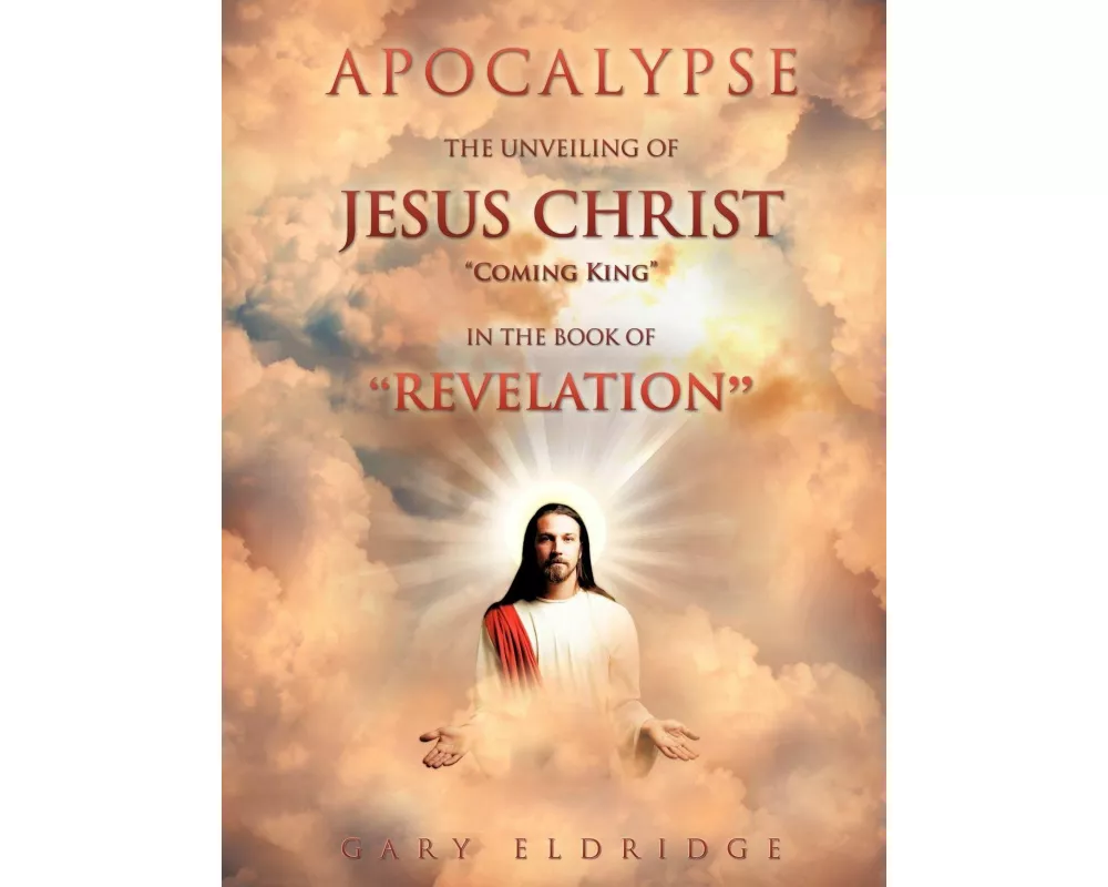 Apocalypse...the Unveiling of Jesus Christ "Coming King" in the book of "REVELATION"
