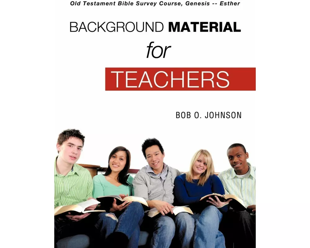 "BACKGROUND MATERIAL FOR TEACHERS," Old Testament Bible Survey Course, Genesis -- Esther