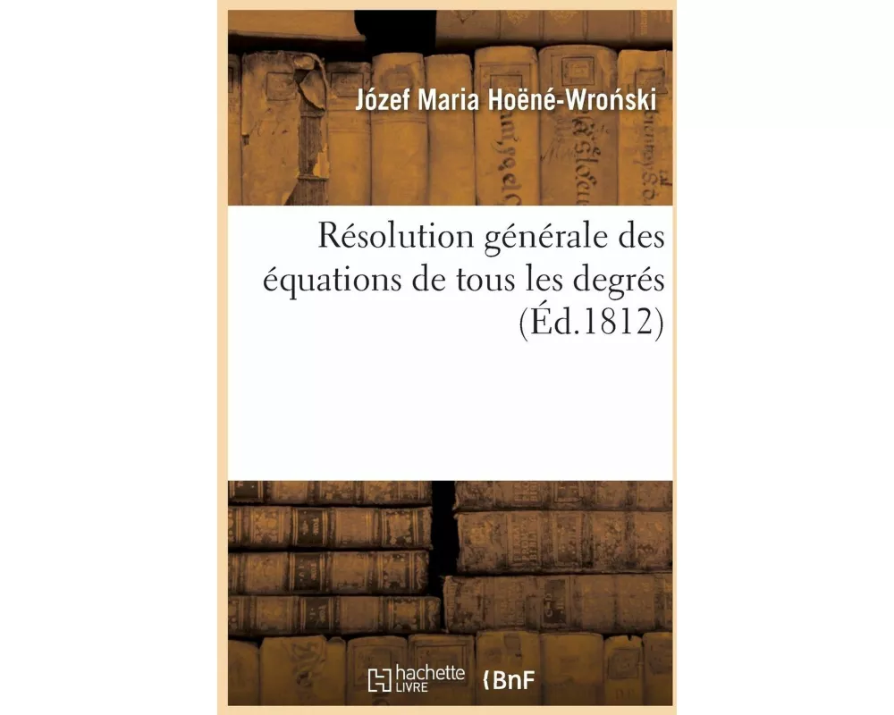 Résolution Générale Des Équations de Tous Les Degrés
