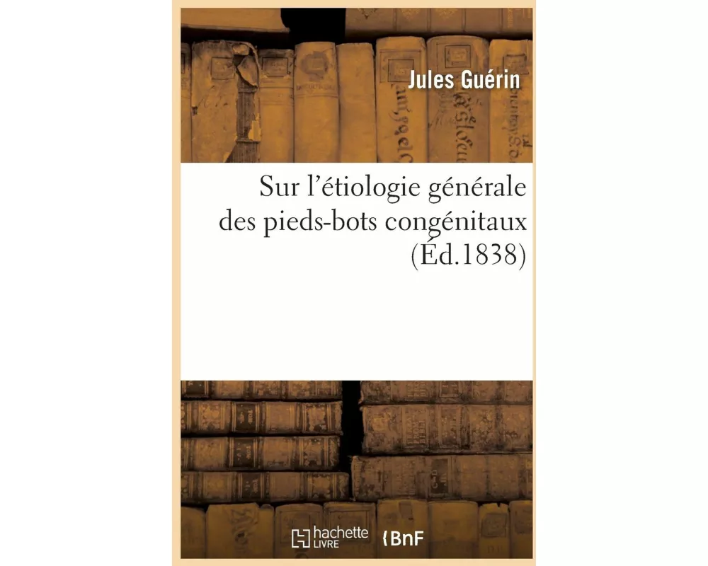 Mémoire Sur l'Étiologie Générale Des Pieds-Bots Congénitaux
