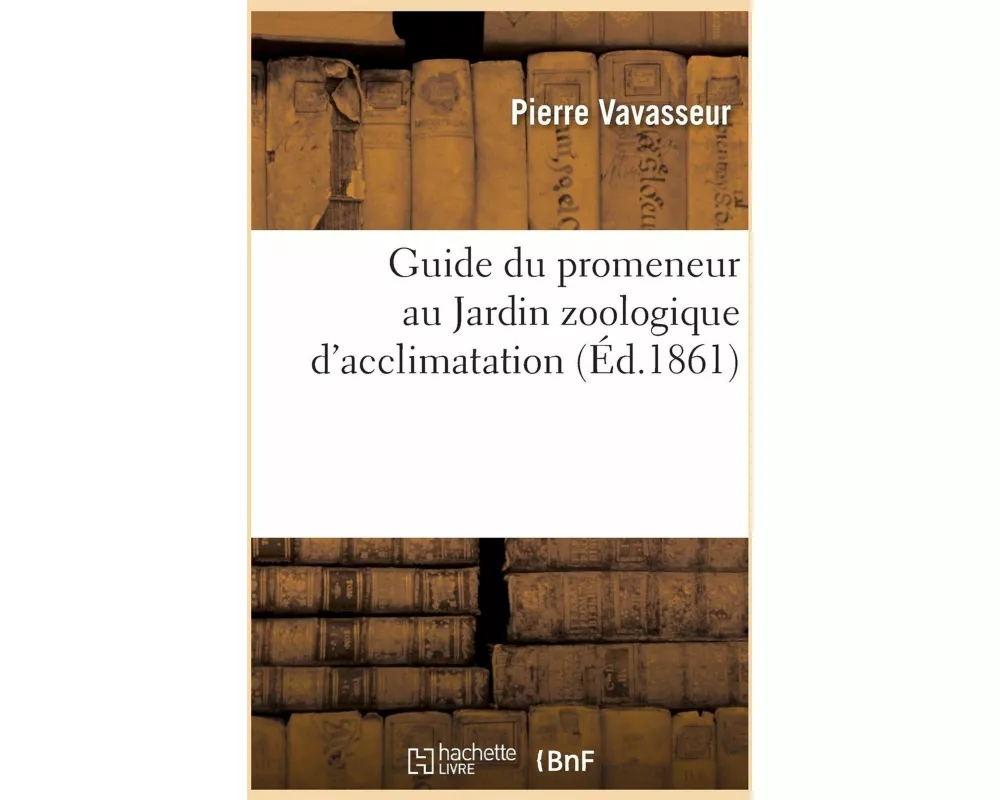 Guide Du Promeneur Au Jardin Zoologique d'Acclimatation, Avril 1861