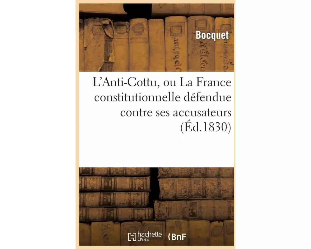 L'Anti-Cottu, Ou La France Constitutionnelle Défendue Contre Ses Accusateurs, Avec La Proclamation