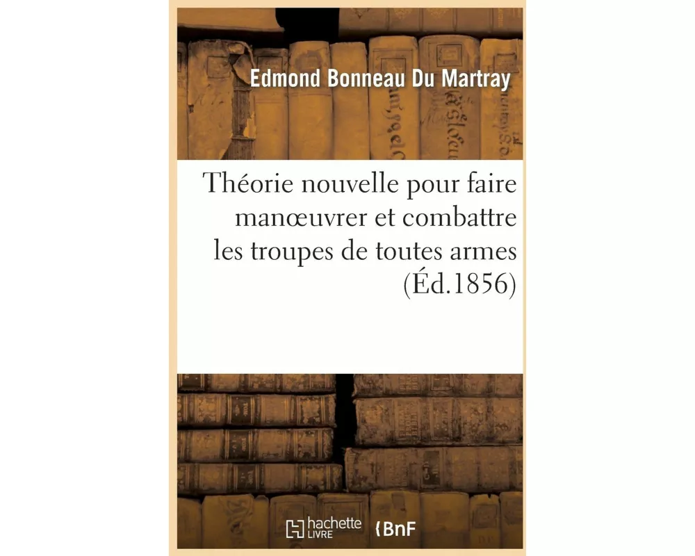 Théorie Nouvelle Pour Faire Manoeuvrer Et Combattre Les Troupes de Toutes Armes d'Après
