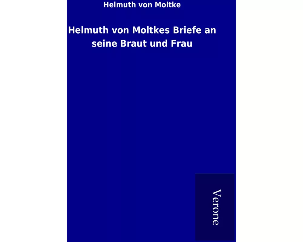 Helmuth von Moltkes Briefe an seine Braut und Frau