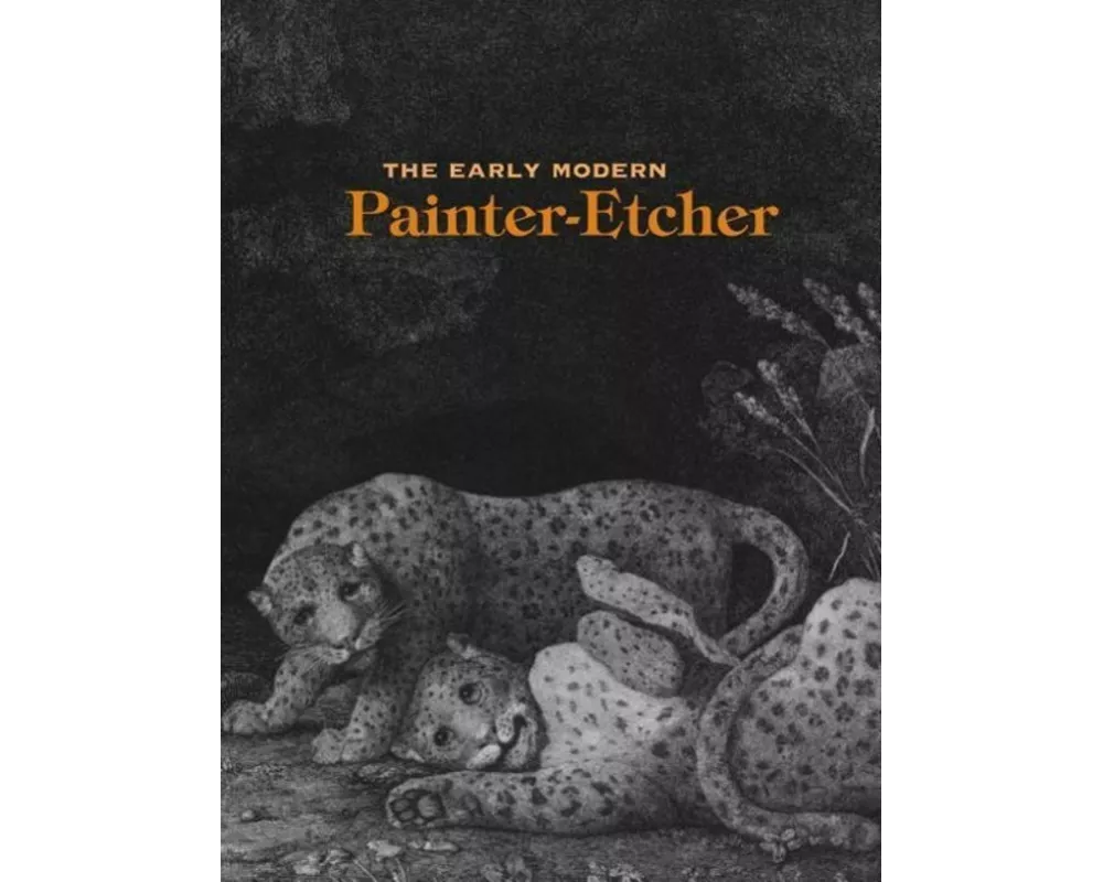 The Early Modern Painter-Etcher