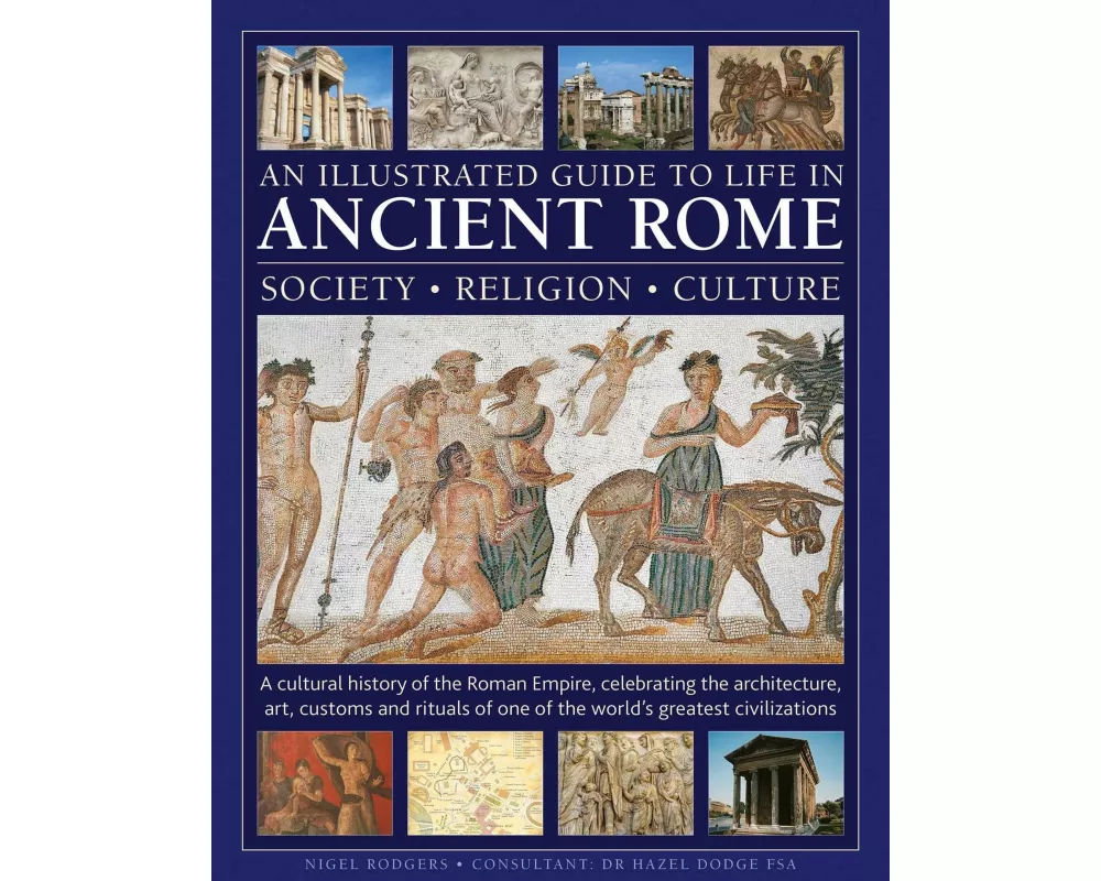 An Illustrated Guide to Life in Ancient Rome: society, religion, culture