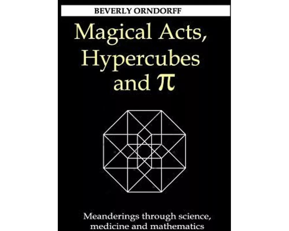 Magical Acts, Hypercubes and Pi: Meanderings through science, medicine and mathematics