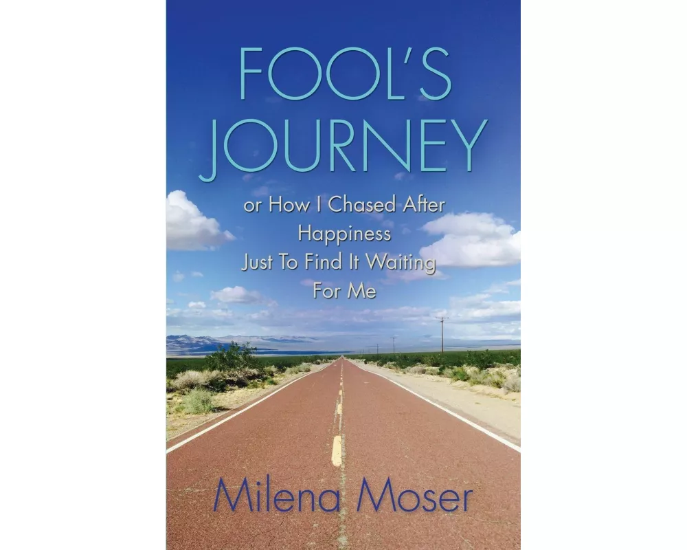 FOOL'S JOURNEY or How I Chased After Happiness Just to Find It Waiting for Me