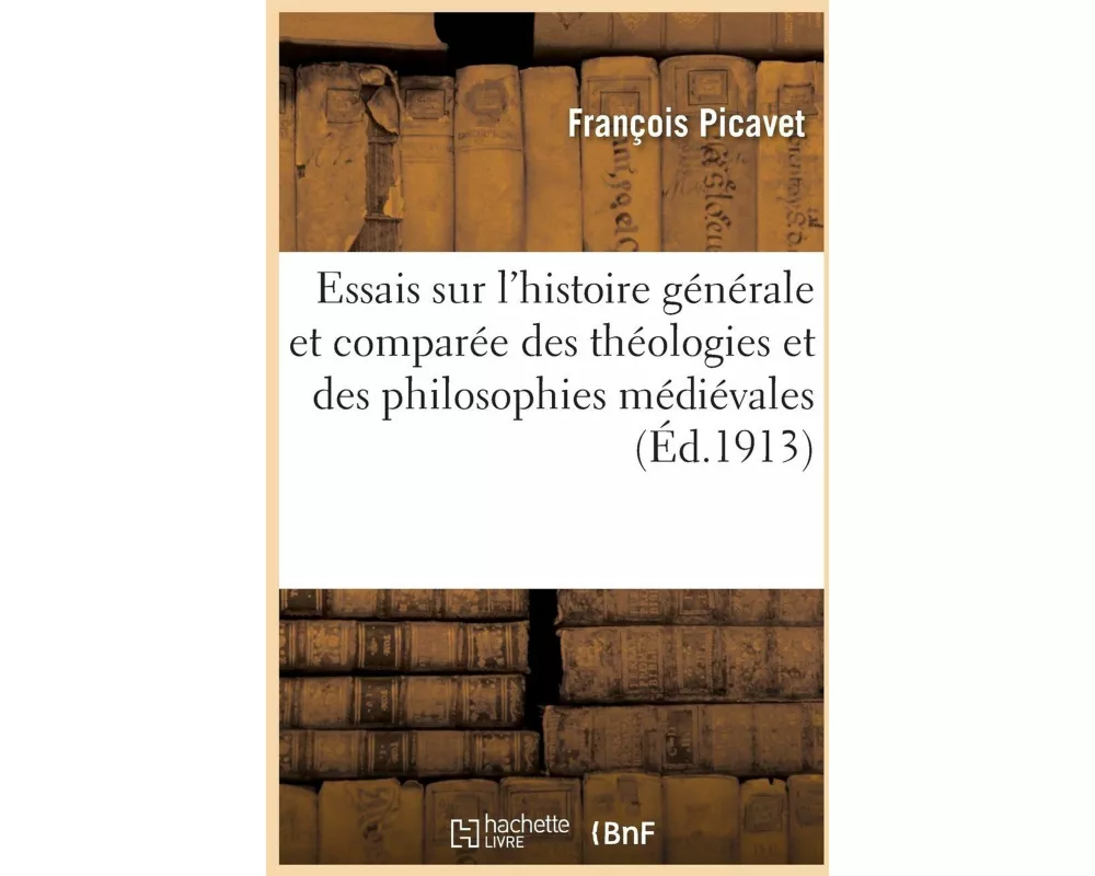 Essais Sur l'Histoire Générale Et Comparée Des Théologies Et Des Philosophies Médiévales