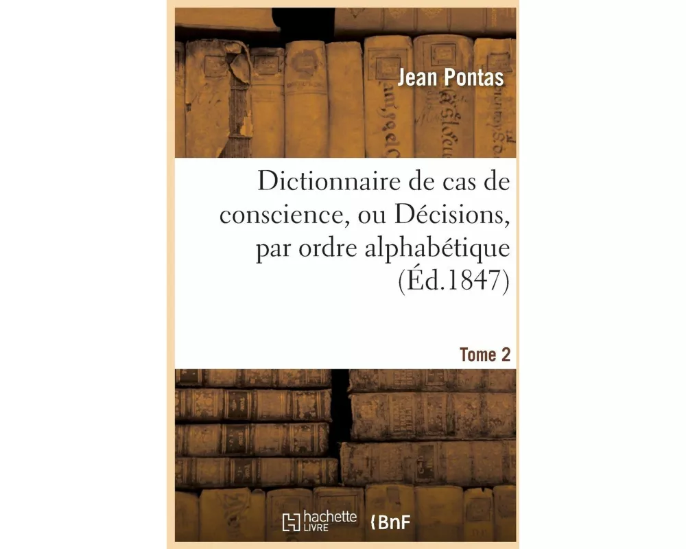 Dictionnaire de Cas de Conscience, Ou Décisions, Par Ordre Alphabétique. T. 2