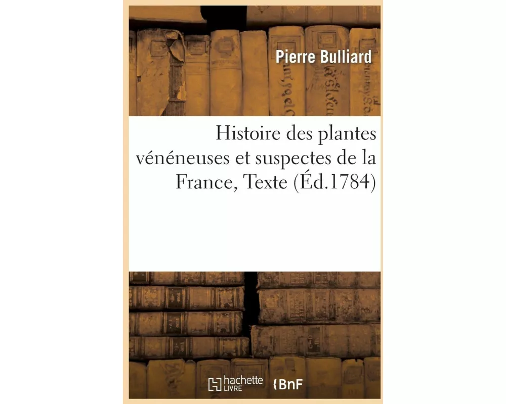 Histoire Des Plantes Vénéneuses Et Suspectes de la France, Textes