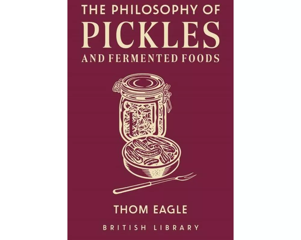 The Philosophy of Pickles and Fermented Foods