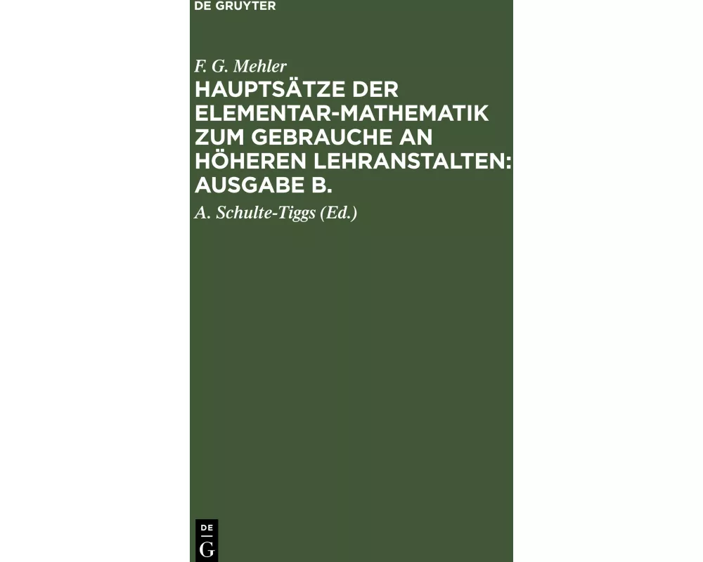 F. G. Mehler: Hauptsätze der Elementar-Mathematik zum Gebrauche an höheren Lehranstalten: Ausgabe B.. Oberstufe