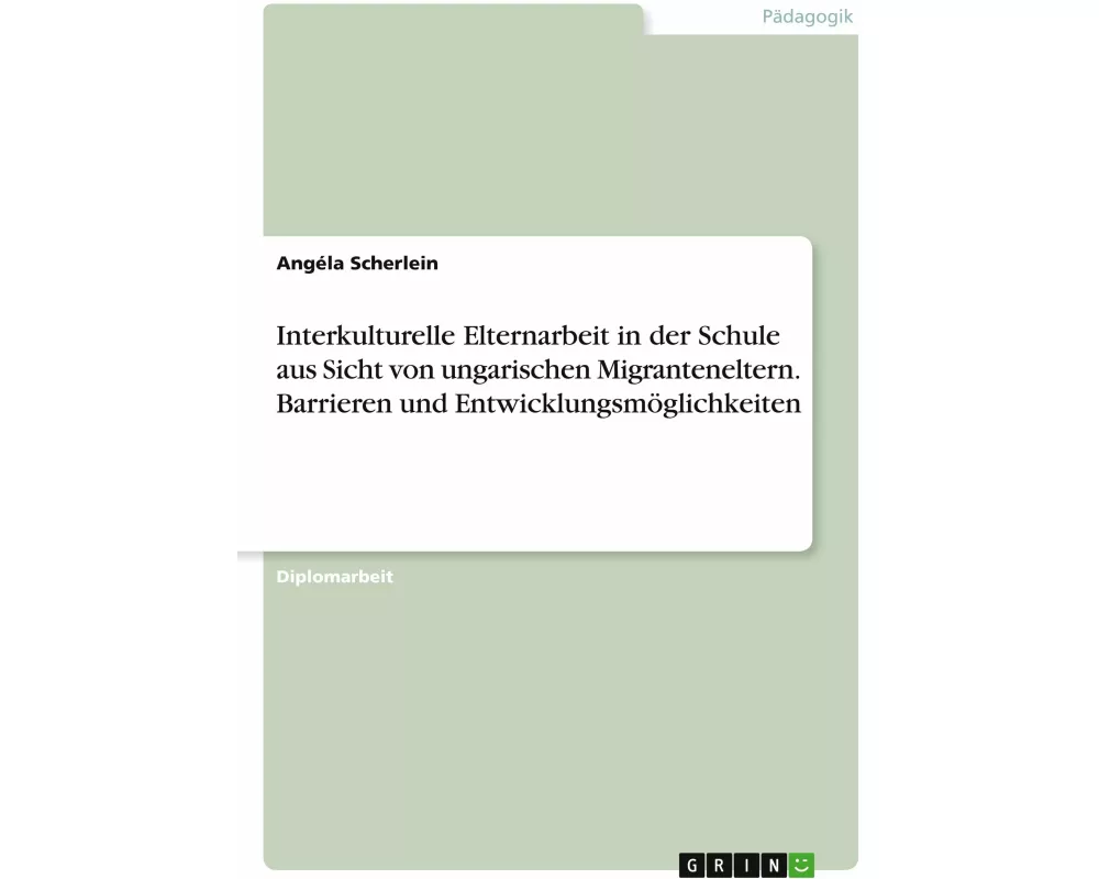 Interkulturelle Elternarbeit in der Schule aus Sicht von ungarischen Migranteneltern. Barrieren und Entwicklungsmöglichkeiten