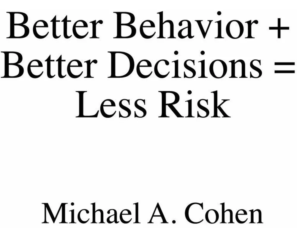Better Behavior + Better Decisions = Less Risk