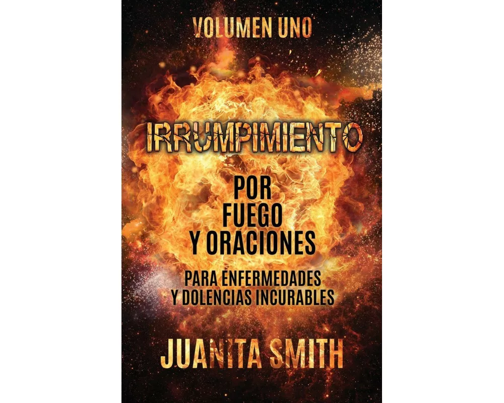 Irrumpimiento Por Fuego Y Oraciones Para Enfermedades Y Dolencias Incurables