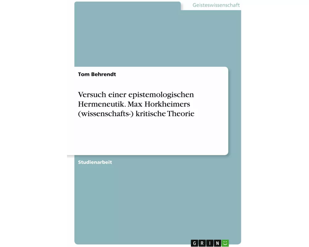 Versuch einer epistemologischen Hermeneutik. Max Horkheimers (wissenschafts-) kritische Theorie