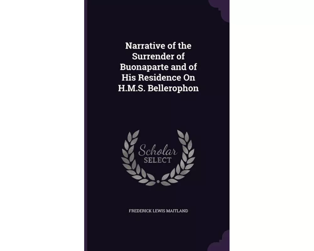 Narrative of the Surrender of Buonaparte and of His Residence on H.M.S. Bellerophon