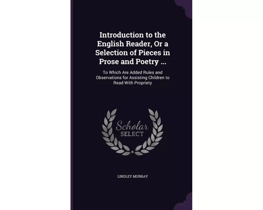 Introduction to the English Reader, or a Selection of Pieces in Prose and Poetry ...: To Which Are Added Rules and Observations for Assisting Children