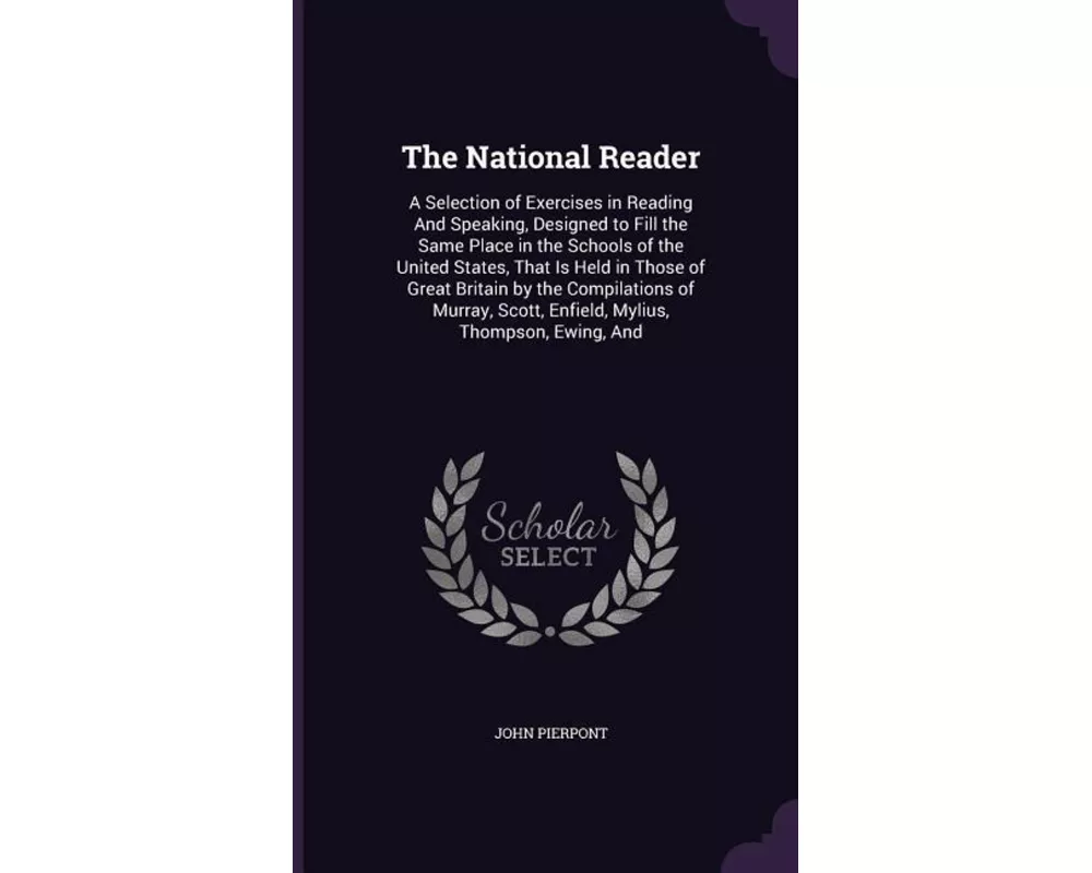 The National Reader: A Selection of Exercises in Reading and Speaking, Designed to Fill the Same Place in the Schools of the United States