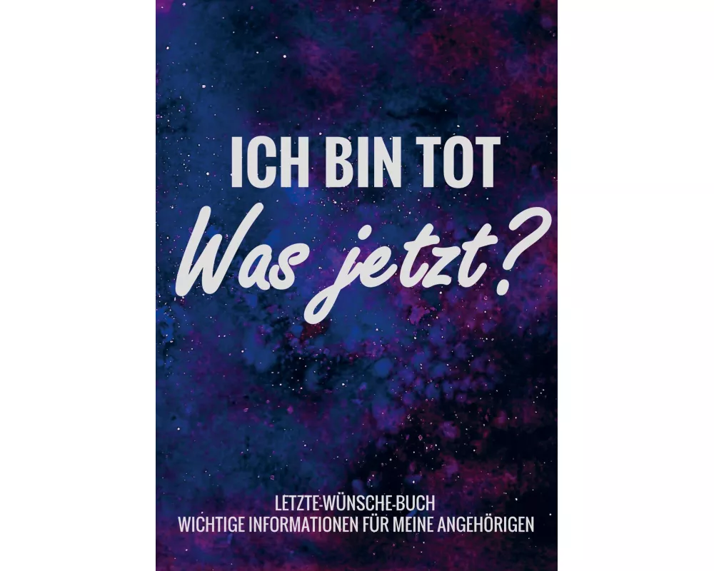 Letzte-Wünsche-Buch - Ich bin tot, was jetzt ? - Wichtige Informationen für meine Angehörigen