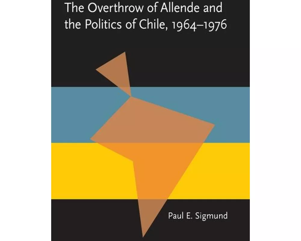 The Overthrow of Allende and the Politics of Chile, 1964-1976