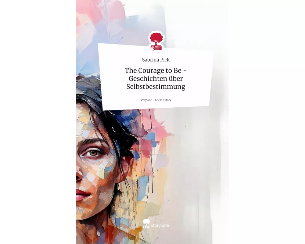 The Courage to Be - Geschichten über Selbstbestimmung. Life is a Story - story.one