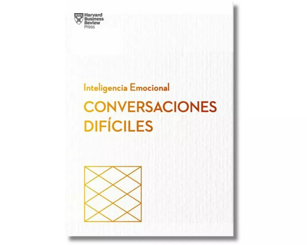Conversaciones Difíciles. Serie Inteligencia Emocional HBR (Having Difficult Conversations Spanish Edition)