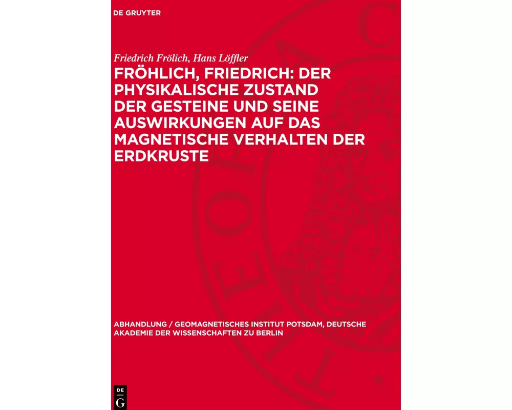 Fröhlich, Friedrich: Der physikalische Zustand der Gesteine und seine Auswirkungen auf das magnetische Verhalten der Erdkruste