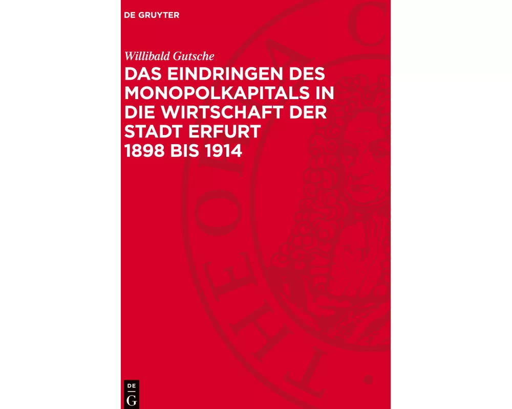 Das Eindringen des Monopolkapitals in die Wirtschaft der Stadt Erfurt 1898 bis 1914