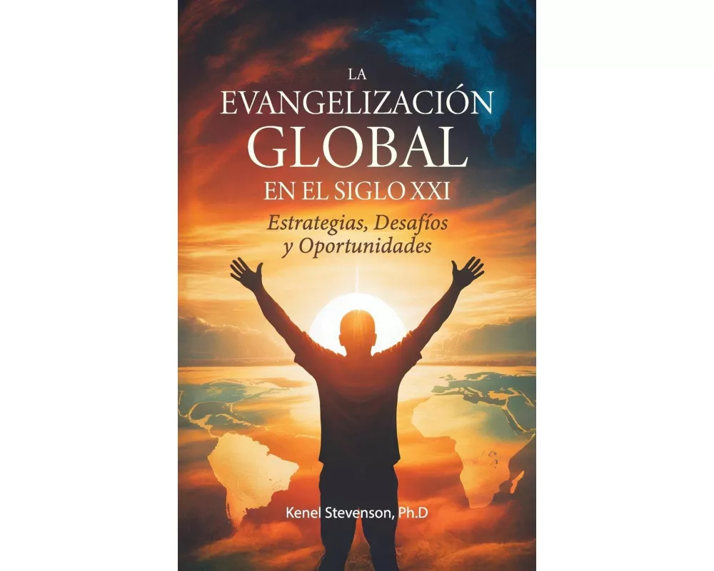 La Evangelización Global en el Siglo XXI, Estrategias, Desafíos y Oportunidades