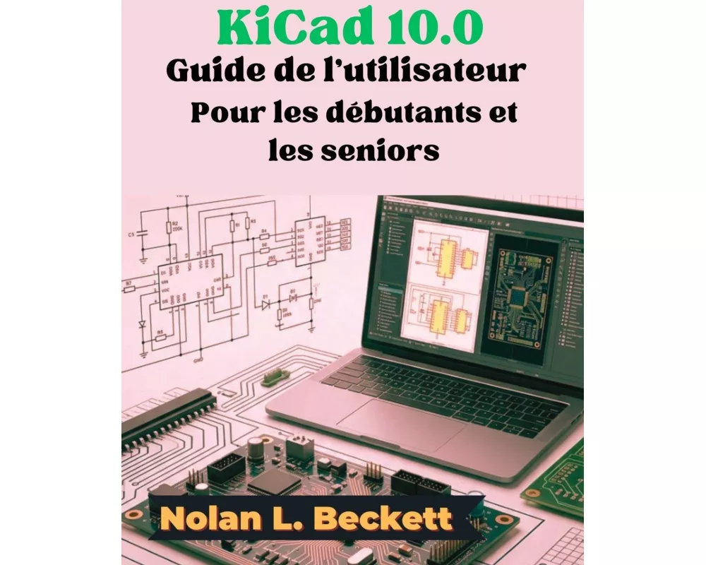 KiCad 10.0 Guide de l'utilisateur Pour les débutants et les seniors